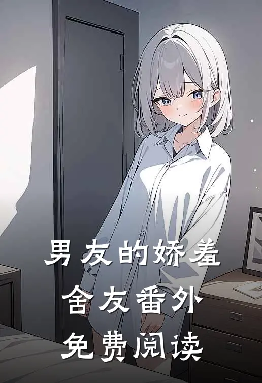 男友的娇羞舍友 番外免费阅读