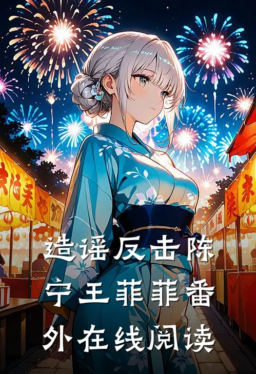 造谣反击陈宁王菲菲 番外在线阅读