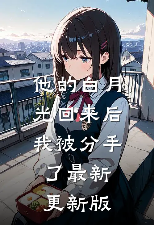他的白月光回来后我被分手了最新更新版