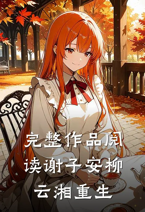 完整作品阅读谢子安柳云湘重生