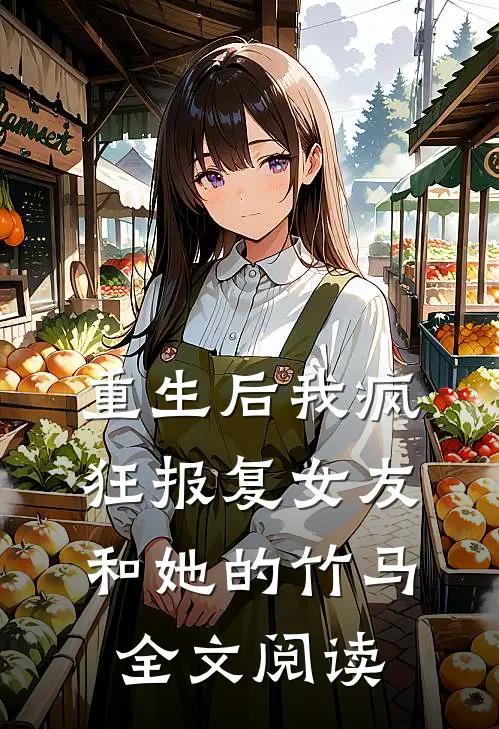 重生后我疯狂报复女友和她的竹马全文阅读