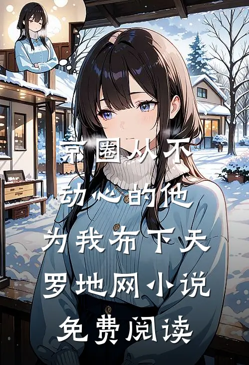 京圈从不动心的他，为我布下天罗地网小说免费阅读