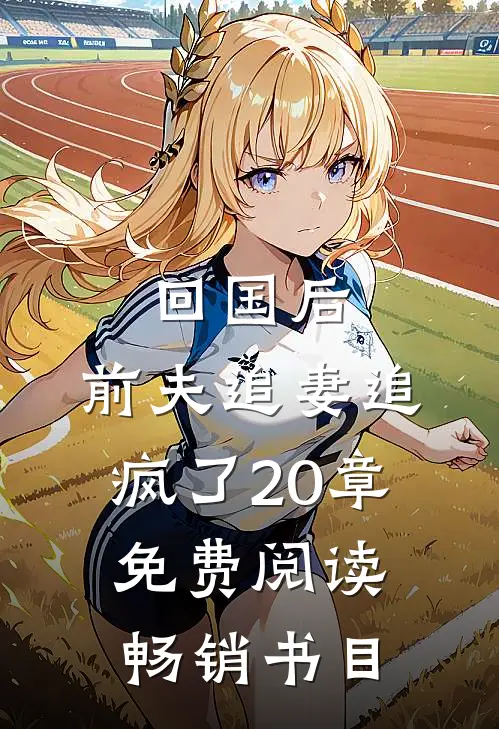 回国后,前夫追妻追疯了20章免费阅读畅销书目