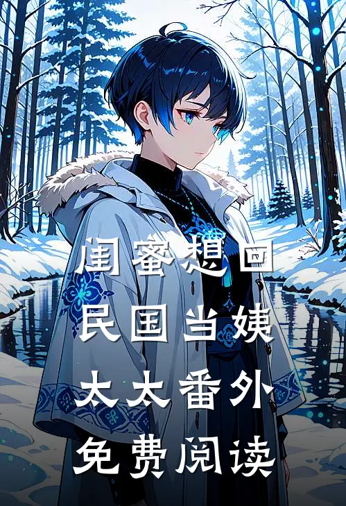 闺蜜想回民国当姨太太 番外免费阅读