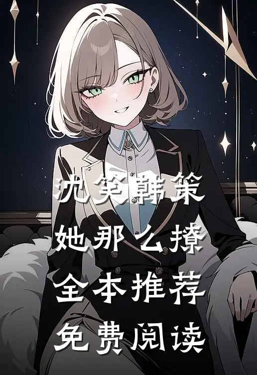 沈笑韩策她那么撩全本推荐免费阅读