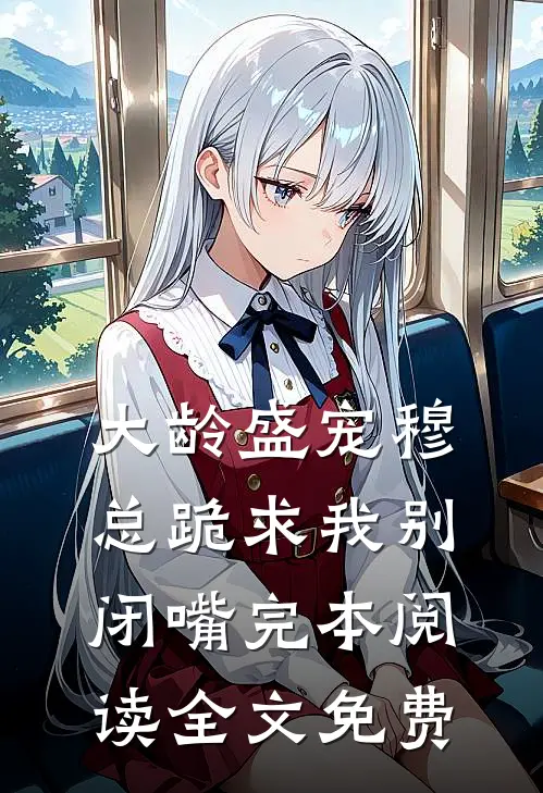 大龄盛宠穆总跪求我别闭嘴完本阅读全文免费