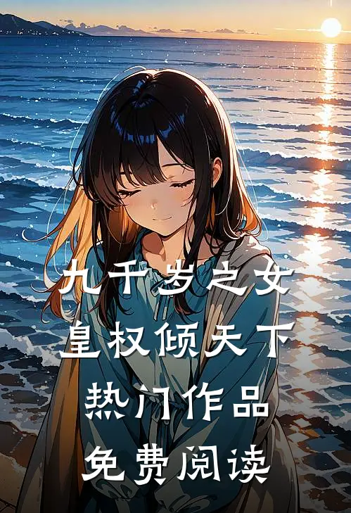 九千岁之女皇权倾天下热门作品免费阅读