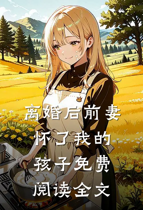 离婚后前妻怀了我的孩子免费阅读全文
