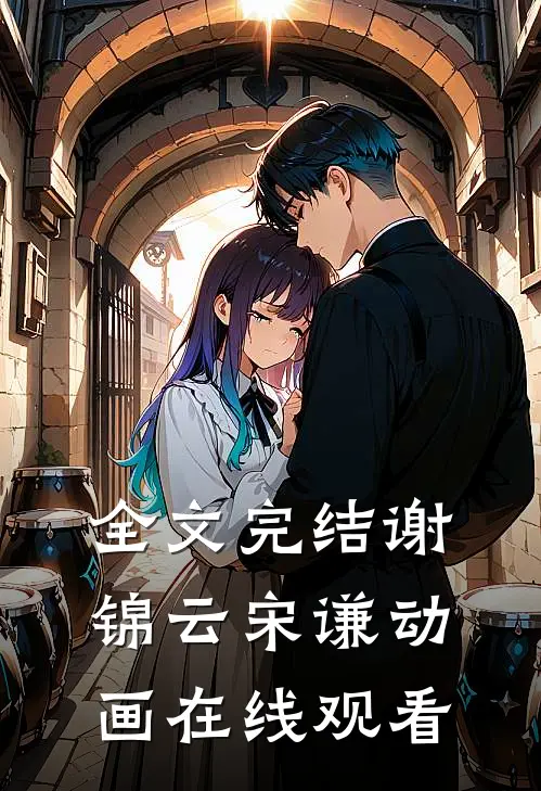 全文完结谢锦云宋谦动画在线观看
