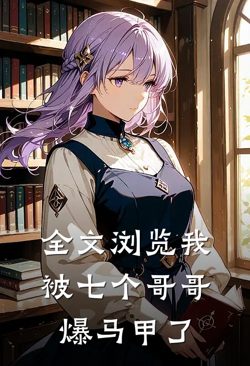 全文浏览我被七个哥哥爆马甲了