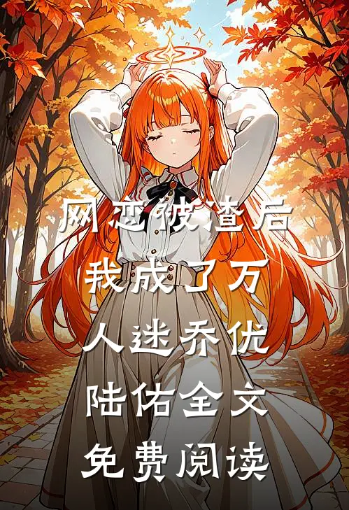 网恋被渣后我成了万人迷 乔优陆佑全文免费阅读