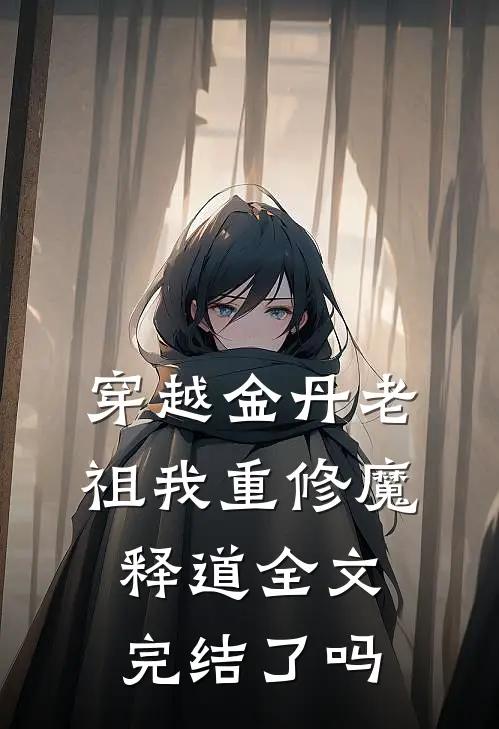 穿越金丹老祖我重修魔释道全文完结了吗