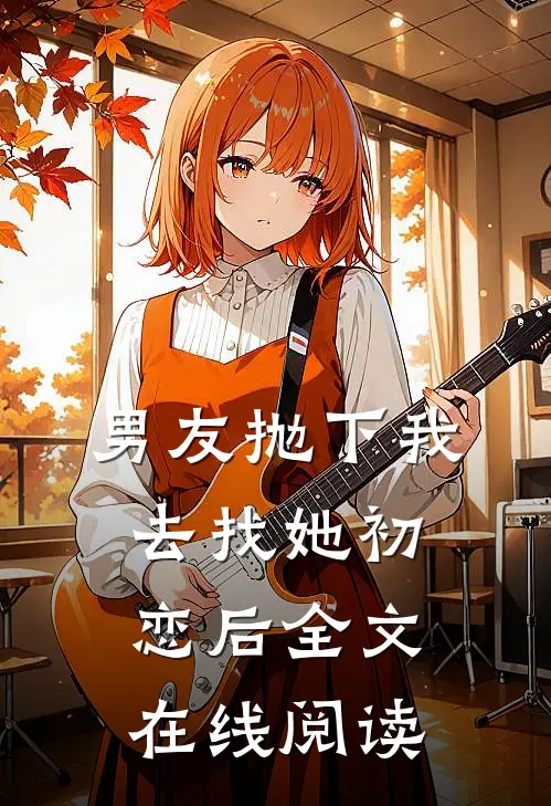 男友抛下我去找她初恋后全文在线阅读