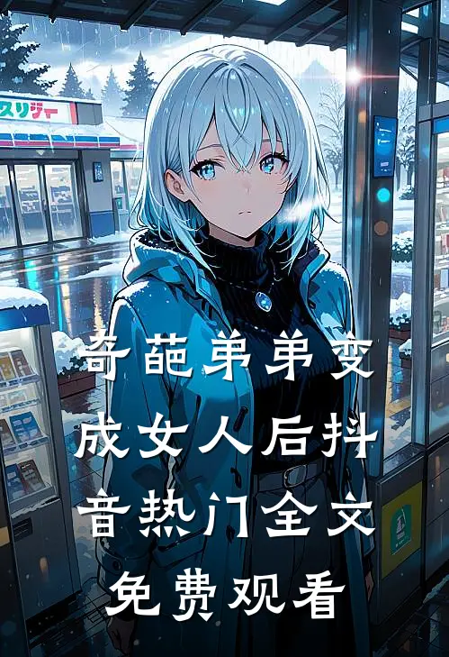 奇葩弟弟变成女人后抖音热门全文免费观看