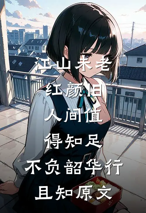 江山未老红颜旧,人间值得知足,不负韶华行且知原文