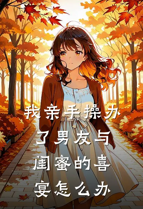 我亲手操办了男友与闺蜜的喜宴怎么办