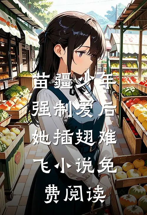 苗疆少年强制爱后，她插翅难飞小说免费阅读
