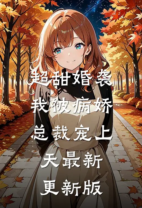 超甜婚袭我被病娇总裁宠上天最新更新版