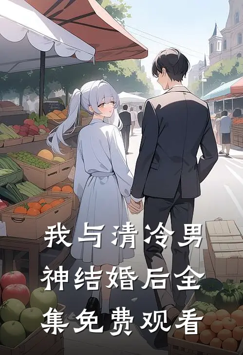 我与清冷男神结婚后全集免费观看