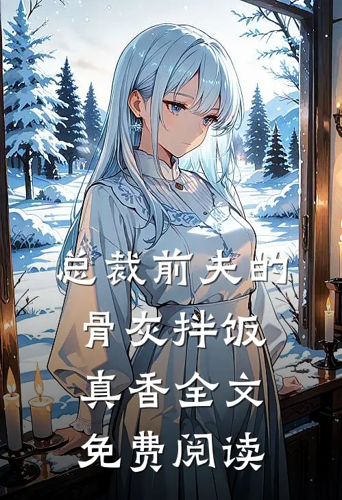 总裁前夫的骨灰拌饭真香全文免费阅读