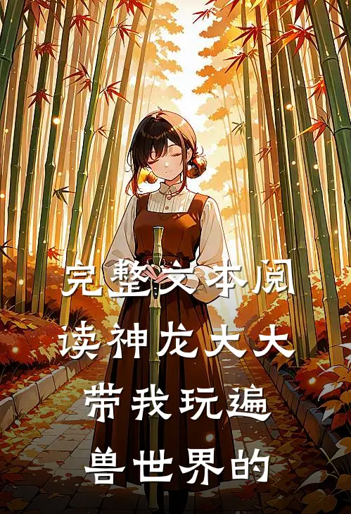 完整文本阅读神龙大大带我玩遍兽世界的