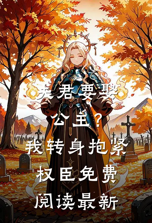 夫君要娶公主？我转身抱紧权臣免费阅读最新