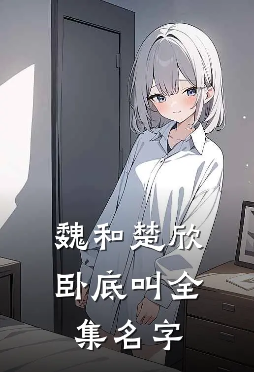 魏和楚欣卧底叫全集名字