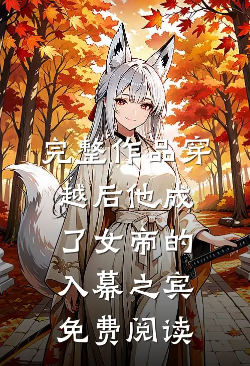 完整作品穿越后他成了女帝的入幕之宾 免费阅读