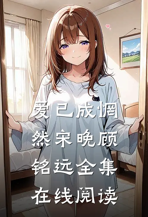爱已成惘然宋晚顾铭远 全集在线阅读