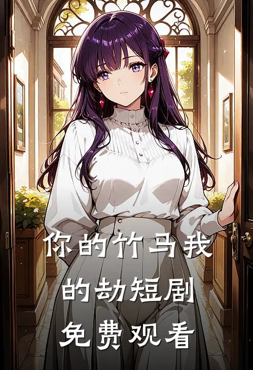 你的竹马我的劫短剧免费观看