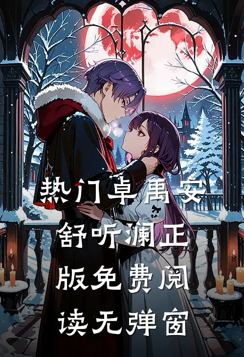 热门卓禹安舒听澜正版免费阅读无弹窗