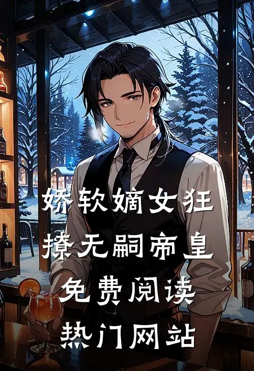 娇软嫡女狂撩无嗣帝皇免费阅读热门网站