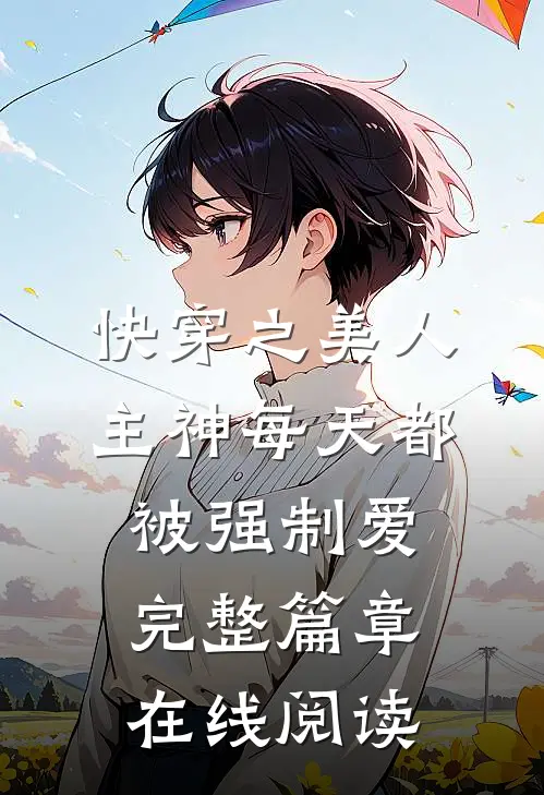 快穿之美人主神每天都被强制爱完整篇章在线阅读