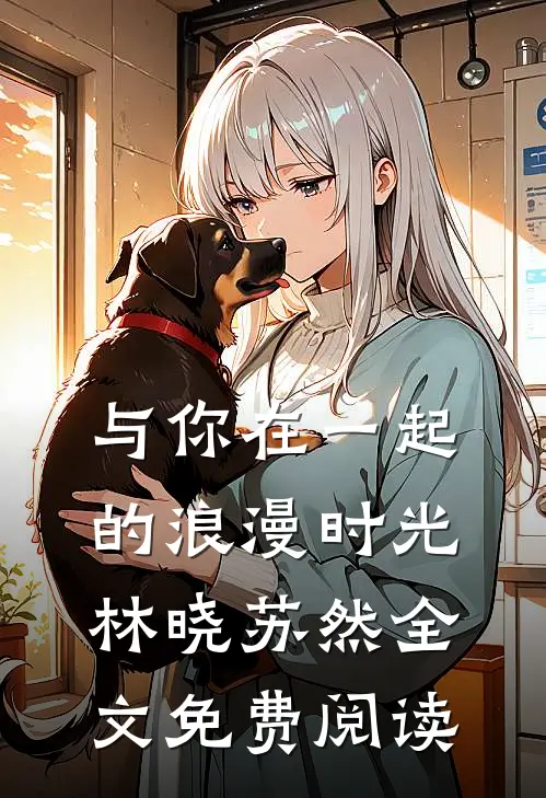 与你在一起的浪漫时光林晓苏然全文免费阅读