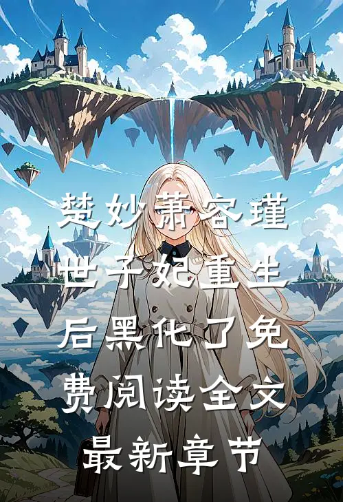 楚妙萧容瑾世子妃重生后黑化了免费阅读全文最新章节