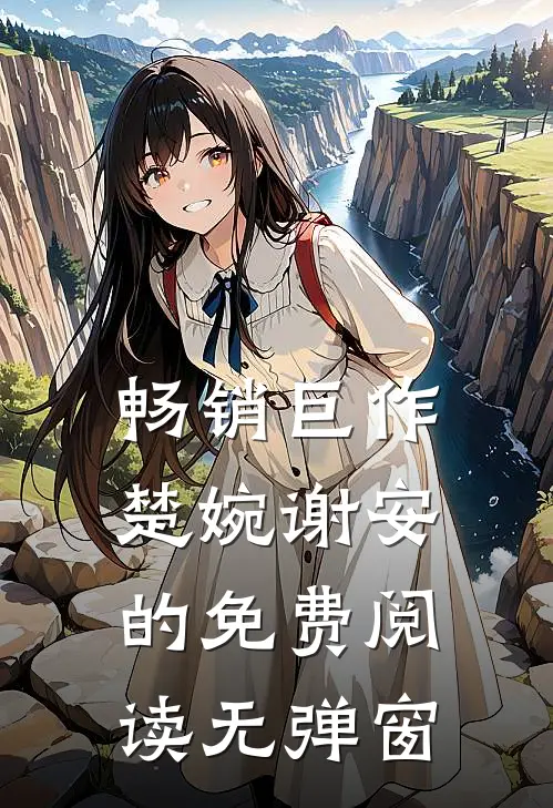 畅销巨作楚婉谢安的免费阅读无弹窗