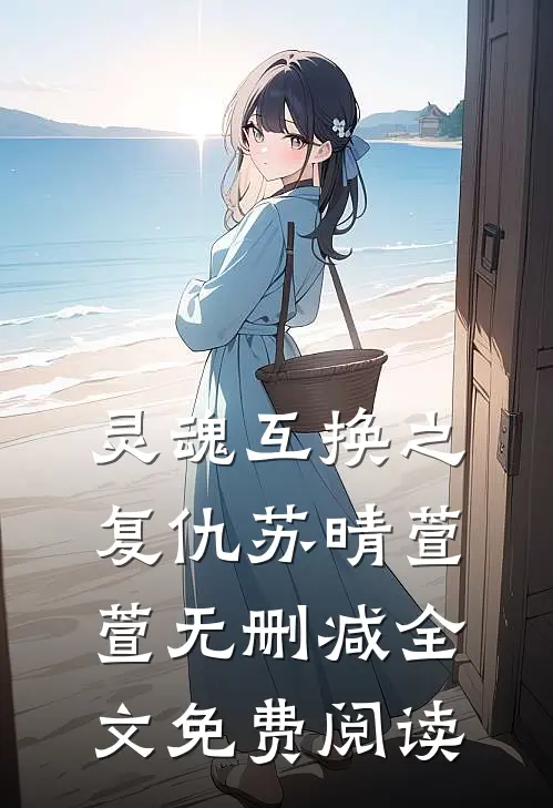 灵魂互换之复仇苏晴萱萱无删减全文免费阅读