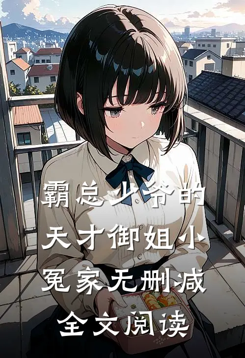 霸总少爷的天才御姐小冤家无删减全文阅读