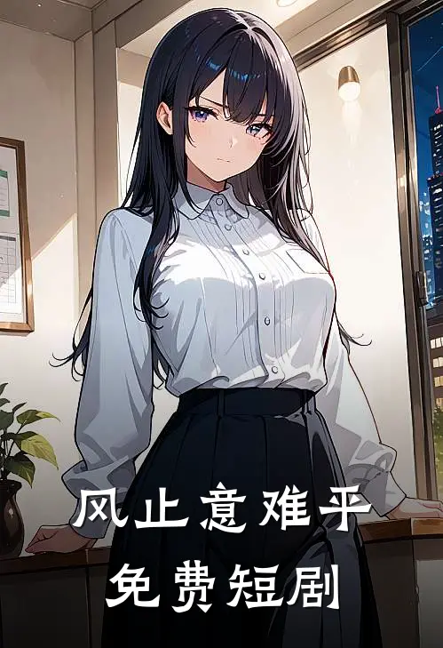 风止意难平免费短剧