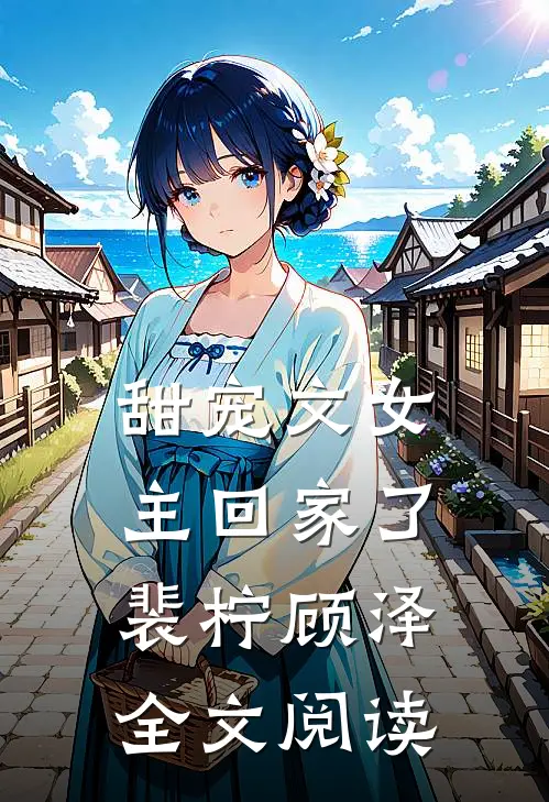 甜宠文女主回家了裴柠顾泽全文阅读