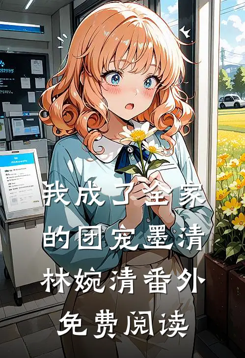 我成了全家的团宠墨清林婉清 番外免费阅读