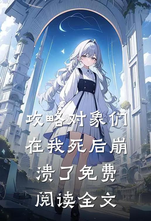 攻略对象们在我死后崩溃了免费阅读全文
