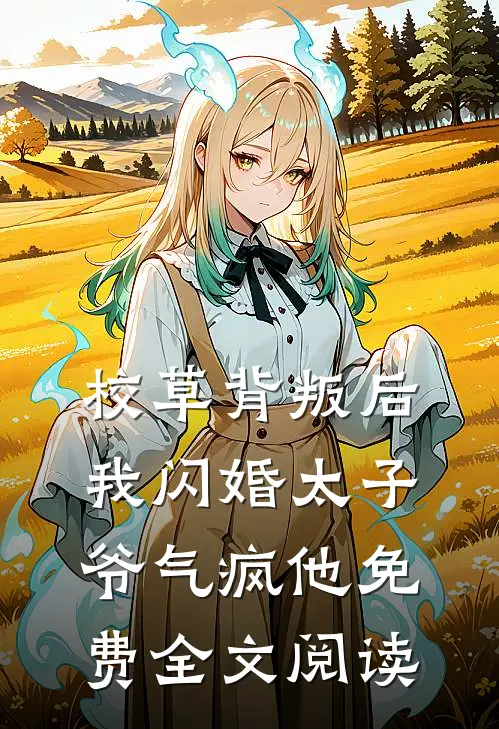 校草背叛后，我闪婚太子爷气疯他免费全文阅读