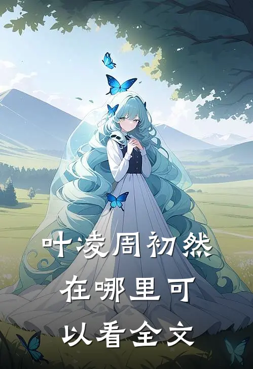 叶凌周初然在哪里可以看全文