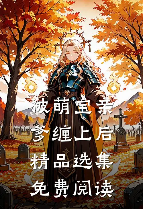 被萌宝亲爹缠上后精品选集免费阅读