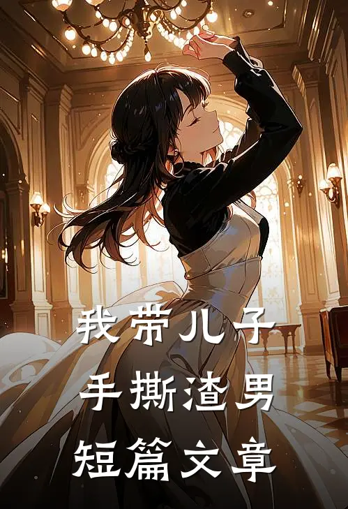 我带儿子手撕渣男短篇文章