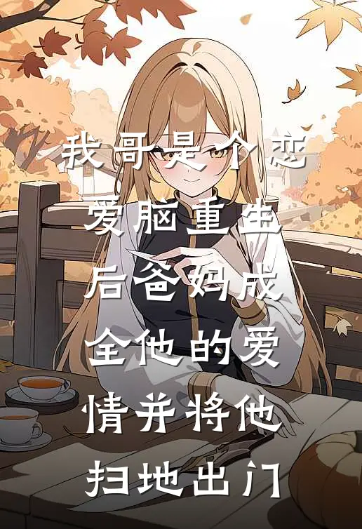 我哥是个恋爱脑重生后爸妈成全他的爱情并将他扫地出门