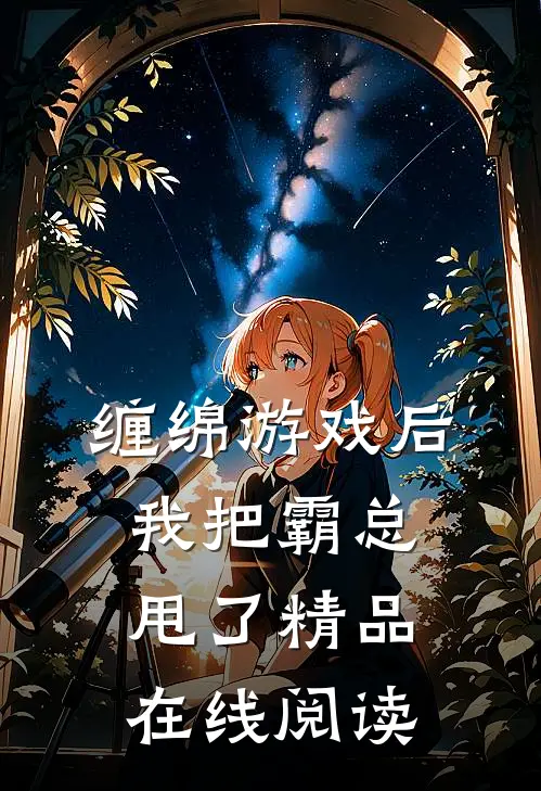 缠绵游戏后我把霸总甩了精品在线阅读