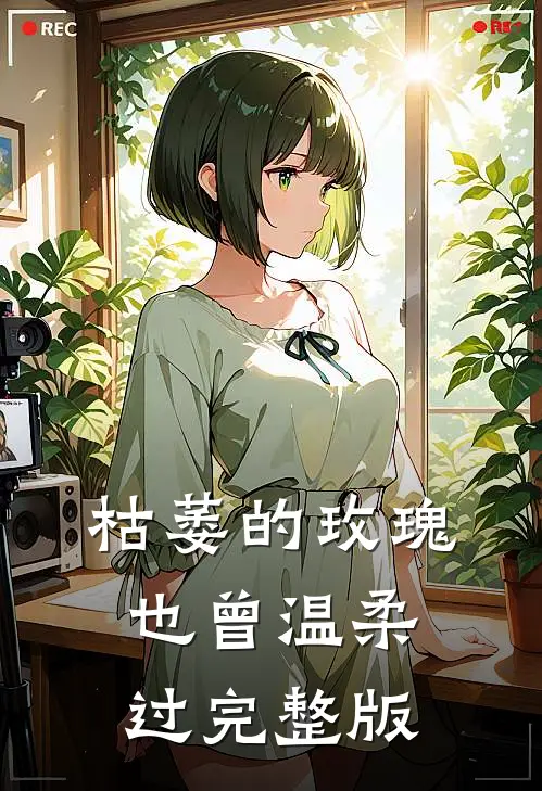 枯萎的玫瑰也曾温柔过完整版
