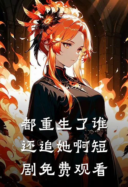 都重生了谁还追她啊短剧免费观看